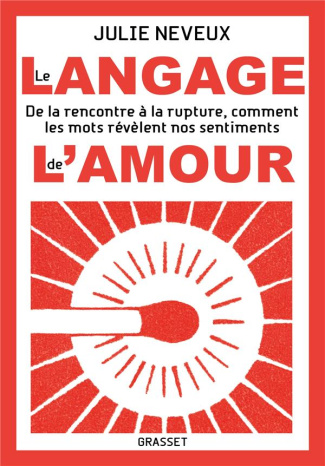 Le langage de l'amour. De la rencontre à la rupture, comment les mots révèlent nos sentiments