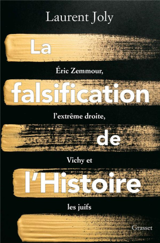 La falsification de l'Histoire. Eric Zemmour, l'extrême droite, Vichy et les juifs