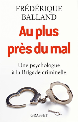 Au plus près du mal. Une psychologue à la Brigade criminelle