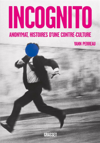 Incognito. Anonymat, histoires d'une contre-culture
