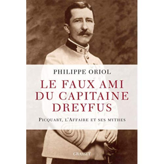 Le faux ami du capitaine Dreyfus. Picquart, l'Affaire et ses mythes
