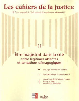 Les Cahiers de la Justice N° 2, Printemps 2007 : Etre magistrat dans la cité. Entre légitimes attent