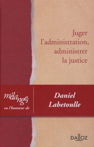 Juger l'administration, administrer la justice. Mélanges en l'honneur de Daniel Labetoulle