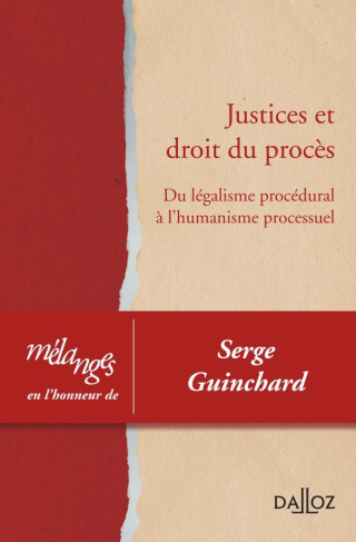 Justices et droit du procès. Du légalisme procédural à l'humanisme processuel - Mélanges en l'honneu