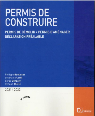 Permis de construire. Permis de démolir, permis d'aménager, déclaration préalable, Edition 2021-2022