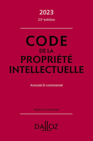 Code de la propriété intellectuelle. Annoté et commenté, Edition 2023