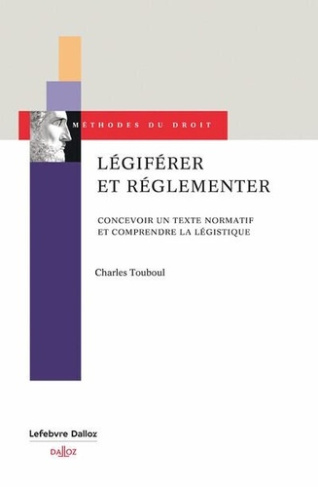 Légiférer et réglementer. Concevoir un texte normatif et comprendre la légistique