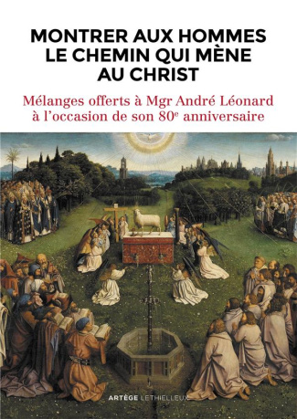 Montrer aux hommes le chemin qui mène au Christ. Mélanges offerts à Mgr André Léonard à l'occasion d