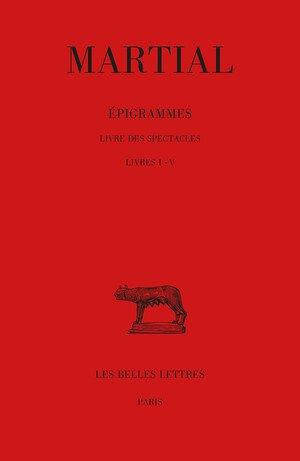 Epigrammes. Tome 1, Livre des spectacles Livres I-V, Edition bilingue français-latin