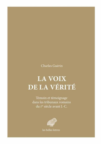 La voix de la vérité. Témoin et témoignage dans les tribunaux romains du Ier siècle avant J. C.