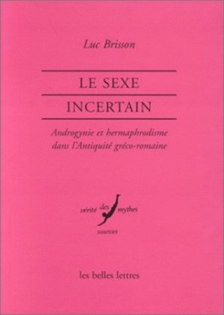 Le sexe incertain. Androgynie et hermaphrodisme dans l'Antiquité gréco-romaine