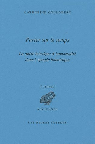 Parier sur le temps. La quête héroïque d'immortalité dans l'épopée homérique