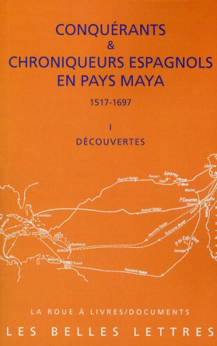 Conquérants & chroniqueurs espagnols en pays Maya (1517-1697). Découvertes