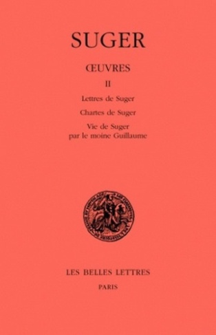 Oeuvres. Tome 2, Lettres de Suger, Chartes de Suger, Vie de Suger par le moine Guillaume, édition bi