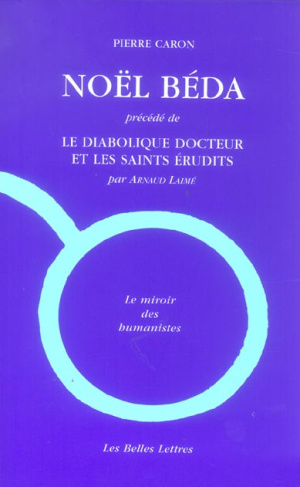 Noël Béda. Précédé de Le Diabolique Docteur et les saints érudits