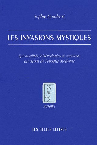 Les invasions mystiques. Spiritualités, hétérodoxies et censures au début de l'époque moderne