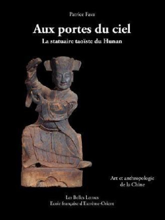Aux portes du ciel : la statuaire taoïste du Hunan. Art et anthropologie de la Chine