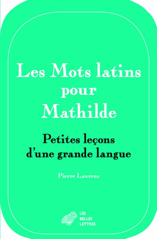 Les mots latins pour Mathilde. Petites leçons d'une grande langue
