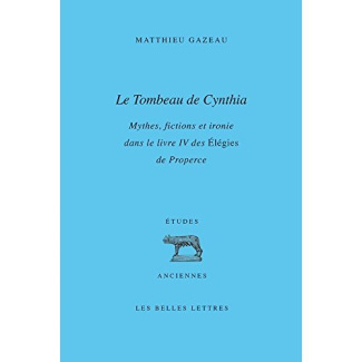 Le Tombeau de Cynthia. Mythes, fictions et ironie dans le livre IV des Elégies de Properce