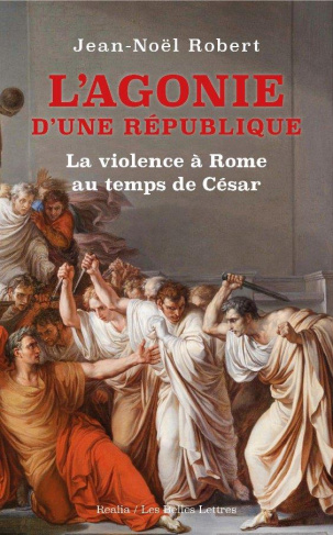 L'agonie d'une République. La violence à Rome au temps de César