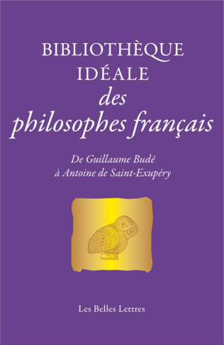 Bibliothèque idéale des philosophes français. De Guillaume Budé à Antoine de Saint-Exupéry