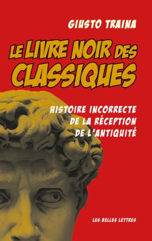 Le livre noir des classiques. Histoire incorrecte de la réception de l'Antiquité