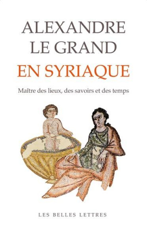 Alexandre le Grand en syriaque. Le maître des lieux, des savoirs et des temps