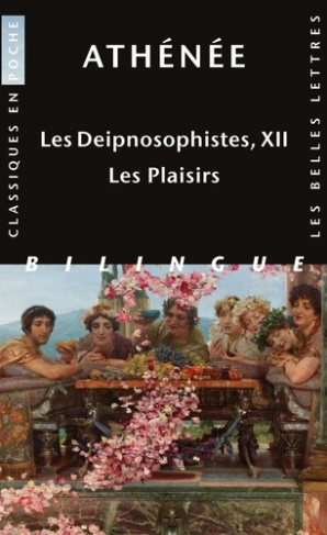 Les Deipnosophistes. Livre XII, Les plaisirs, Edition bilingue français-grec ancien