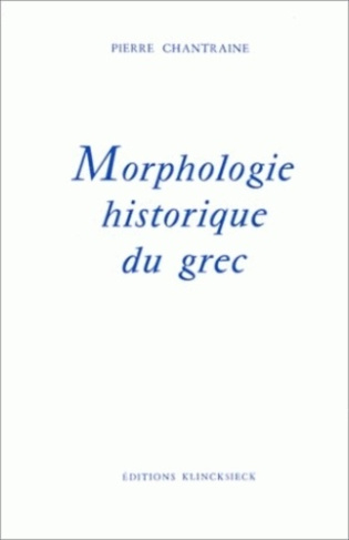 MORPHOLOGIE HISTORIQUE DU GREC. 3ème édition revue et augmentée