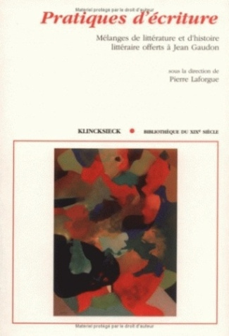 Pratiques d'écriture. Mélanges de poétique et d'histoire littéraire offerts à Jean Gaudon
