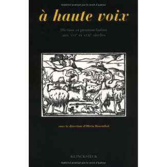 A haute voix. Diction et prononciation aux XVIème et XVIIème siècles, Actes du colloque de Rennes de