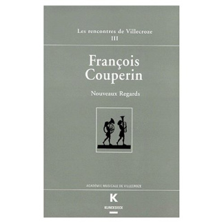 FRANCOIS COUPERIN. Nouveaux regards, Actes des Rencontres de Villecroze