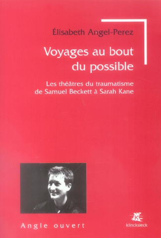 Voyages au bout du possible. Les théâtres du traumatisme de Samuel Beckett à Sarah Kane