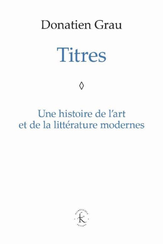 Titres. Une histoire de l'art et de la littérature modernes