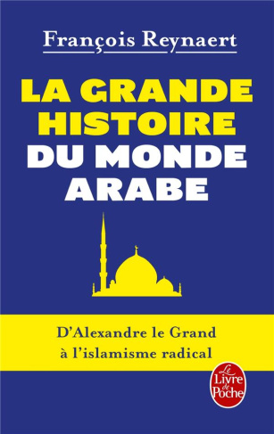 La Grande Histoire du monde arabe. D'Alexandre le Grand à l'islamisme radical