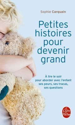Petites histoires pour devenir grand. A lire le soir, aborder avec l'enfant ses peurs, ses tracas, s