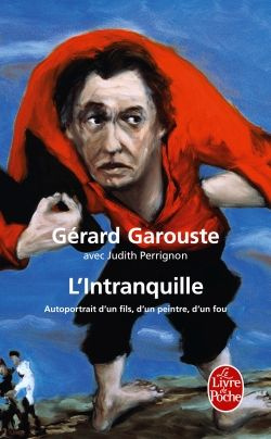 L'Intranquille. Autoportrait d'un fils, d'un peintre, d'un fou