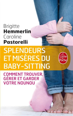 Splendeurs et misères du baby-sitting. Comment trouver, gérer et garder votre nounou