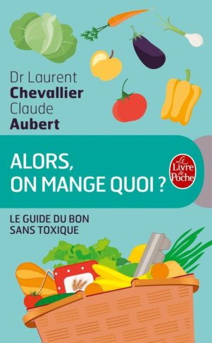 Alors, on mange quoi ? Le guide du bon sans toxique