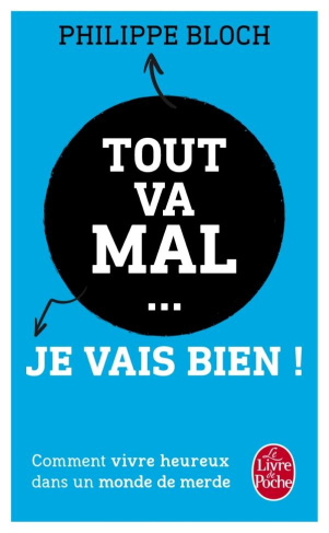 Tout va mal... Je vais bien ! Comment vivre heureux dans un monde de merde