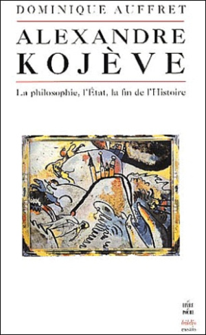 Alexandre Kojève. La philosophie, l'Etat, la fin de l'Histoire