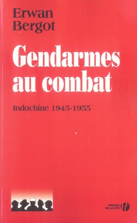 Gendarmes au combat. Indochine, 1945-1955