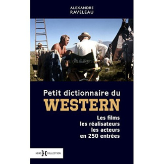 Petit dictionnaire du western. Les films, les réalisateurs, les acteurs en 250 entrées
