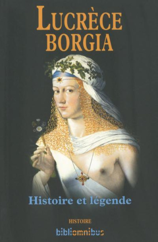 Lucrèce Borgia. Histoire et Légende