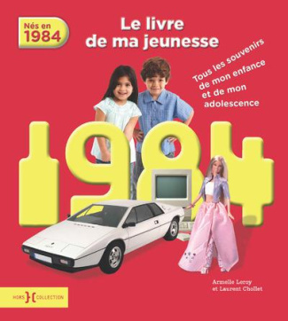 Nés en 1984, le livre de ma jeunesse. Tous les souvenirs de mon enfance et de mon adolescence