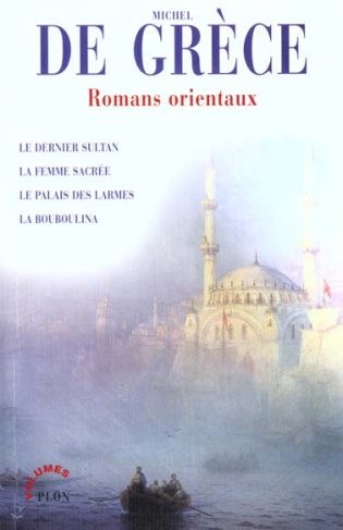 Romans orientaux : Le dernier sultan, La femme sacrée, Le palais des larmes, La Bouboulina
