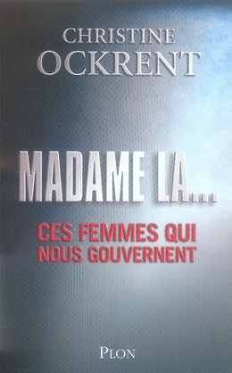 Madame la... Ces femmes qui nous gouvernent