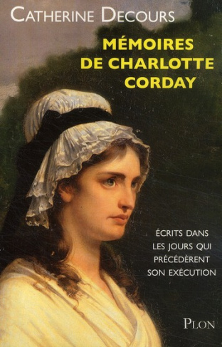 Mémoires de Charlotte Corday. Ecrits dans les jours qui précédèrent son exécution