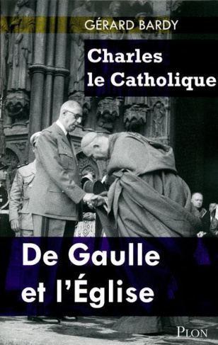 Charles le Catholique. De Gaulle et l'Eglise