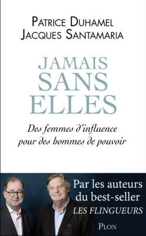 Jamais sans elles. Des femmes d'influence pour des hommes de pouvoir